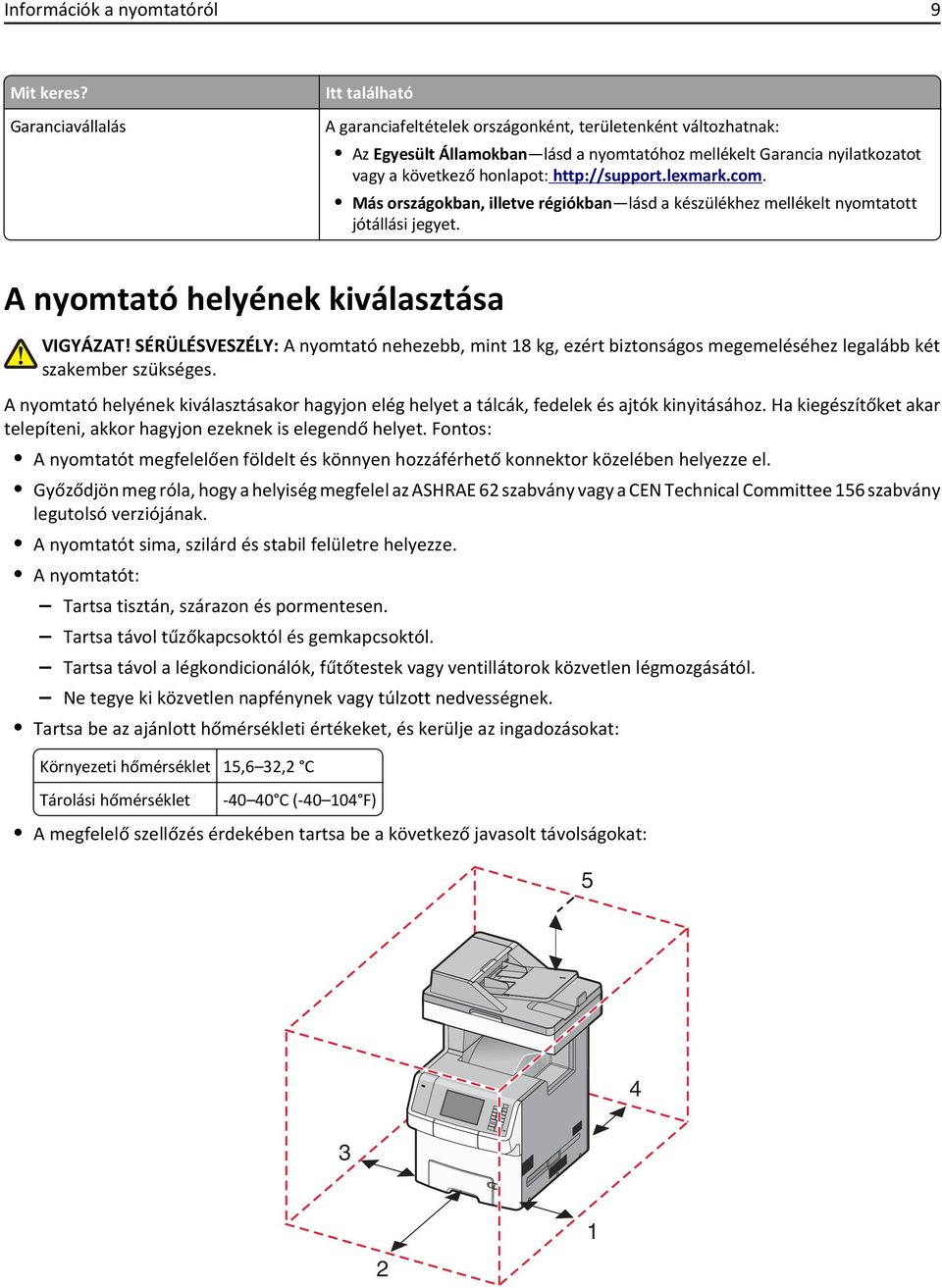 http://support.lexmark.com. Más országokban, illetve régiókban lásd a készülékhez mellékelt nyomtatott jótállási jegyet. A nyomtató helyének kiválasztása VIGYÁZAT!