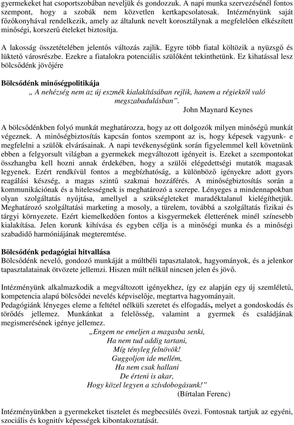 A lakosság összetételében jelentős változás zajlik. Egyre több fiatal költözik a nyüzsgő és lüktető városrészbe. Ezekre a fiatalokra potenciális szülőként tekinthetünk.