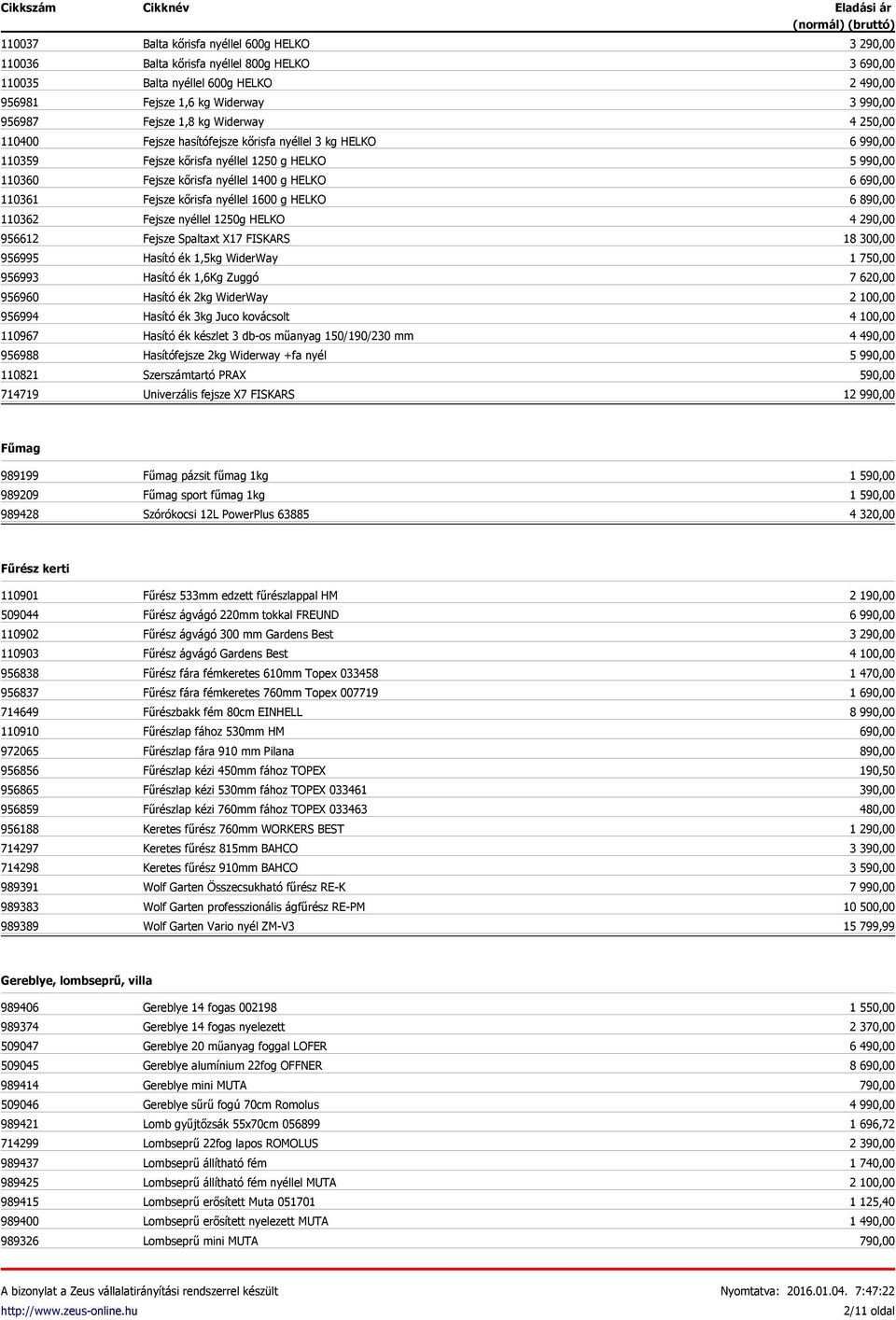 kőrisfa nyéllel 1600 g HELKO Fejsze nyéllel 1250g HELKO Fejsze Spaltaxt X17 FISKARS Hasító ék 1,5kg WiderWay Hasító ék 1,6Kg Zuggó Hasító ék 2kg WiderWay Hasító ék 3kg Juco kovácsolt Hasító ék
