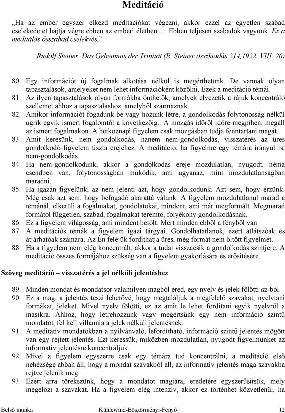 De vannak olyan tapasztalások, amelyeket nem lehet információként közölni. Ezek a meditáció témái. 81.