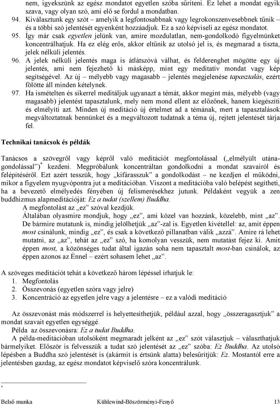 Így már csak egyetlen jelünk van, amire mozdulatlan, nem-gondolkodó figyelmünket koncentrálhatjuk. Ha ez elég erős, akkor eltűnik az utolsó jel is, és megmarad a tiszta, jelek nélküli jelentés. 96.