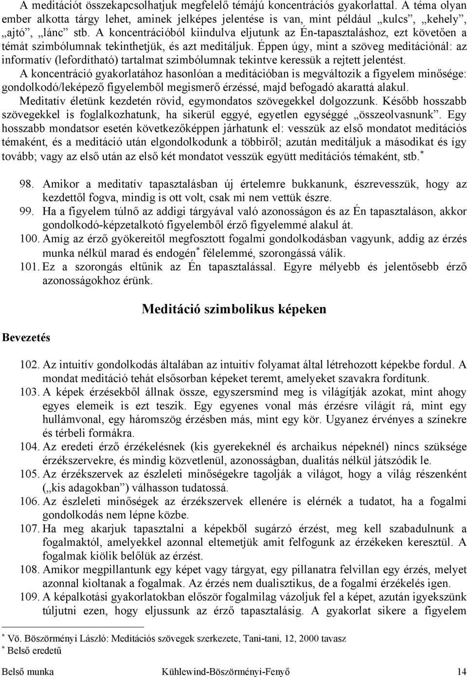 Éppen úgy, mint a szöveg meditációnál: az informatív (lefordítható) tartalmat szimbólumnak tekintve keressük a rejtett jelentést.