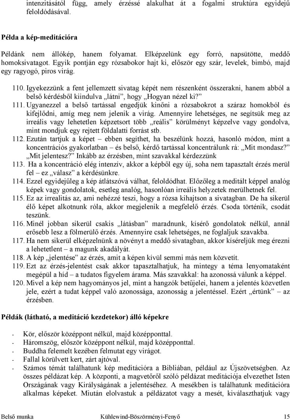 Igyekezzünk a fent jellemzett sivatag képét nem részenként összerakni, hanem abból a belső kérdésből kiindulva látni, hogy Hogyan nézel ki? 111.