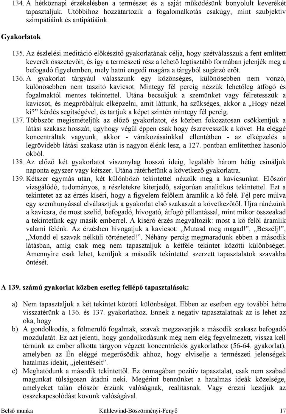 Az észlelési meditáció előkészítő gyakorlatának célja, hogy szétválasszuk a fent említett keverék összetevőit, és így a természeti rész a lehető legtisztább formában jelenjék meg a befogadó