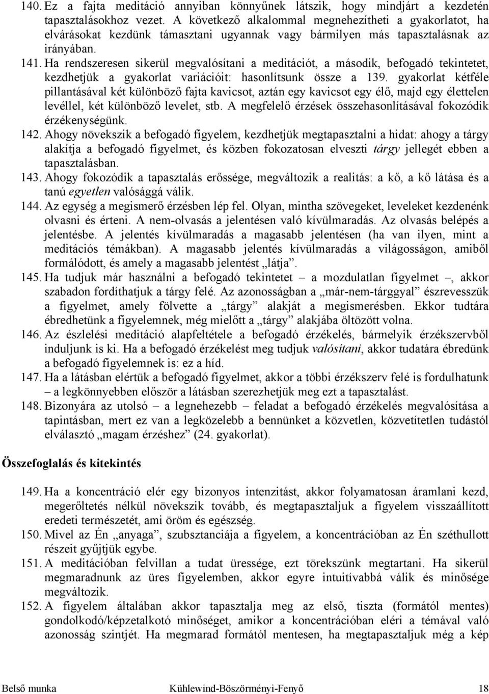 Ha rendszeresen sikerül megvalósítani a meditációt, a második, befogadó tekintetet, kezdhetjük a gyakorlat variációit: hasonlítsunk össze a 139.