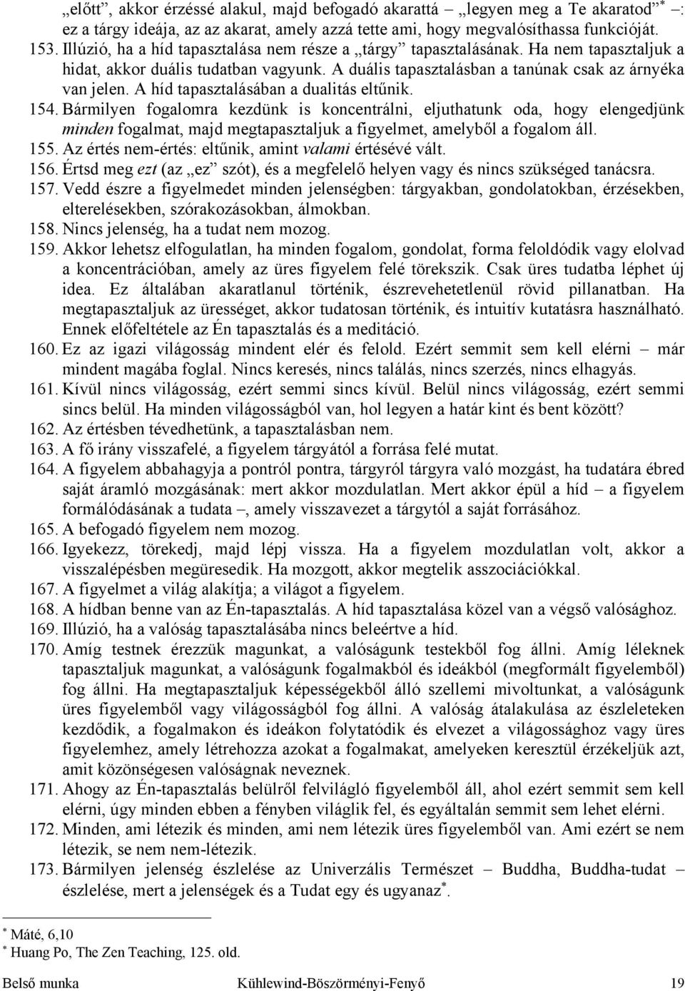 A híd tapasztalásában a dualitás eltűnik. 154. Bármilyen fogalomra kezdünk is koncentrálni, eljuthatunk oda, hogy elengedjünk minden fogalmat, majd megtapasztaljuk a figyelmet, amelyből a fogalom áll.