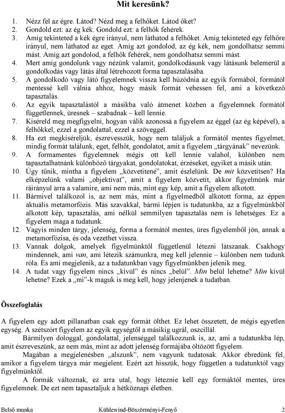 Mert amíg gondolunk vagy nézünk valamit, gondolkodásunk vagy látásunk belemerül a gondolkodás vagy látás által létrehozott forma tapasztalásába. 5.