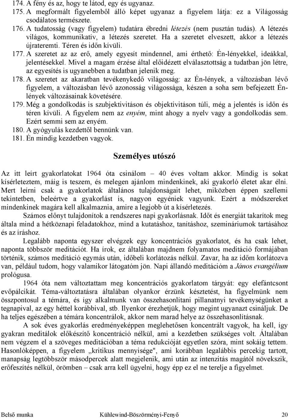 Téren és időn kívüli. 177. A szeretet az az erő, amely egyesít mindennel, ami érthető: Én-lényekkel, ideákkal, jelentésekkel.