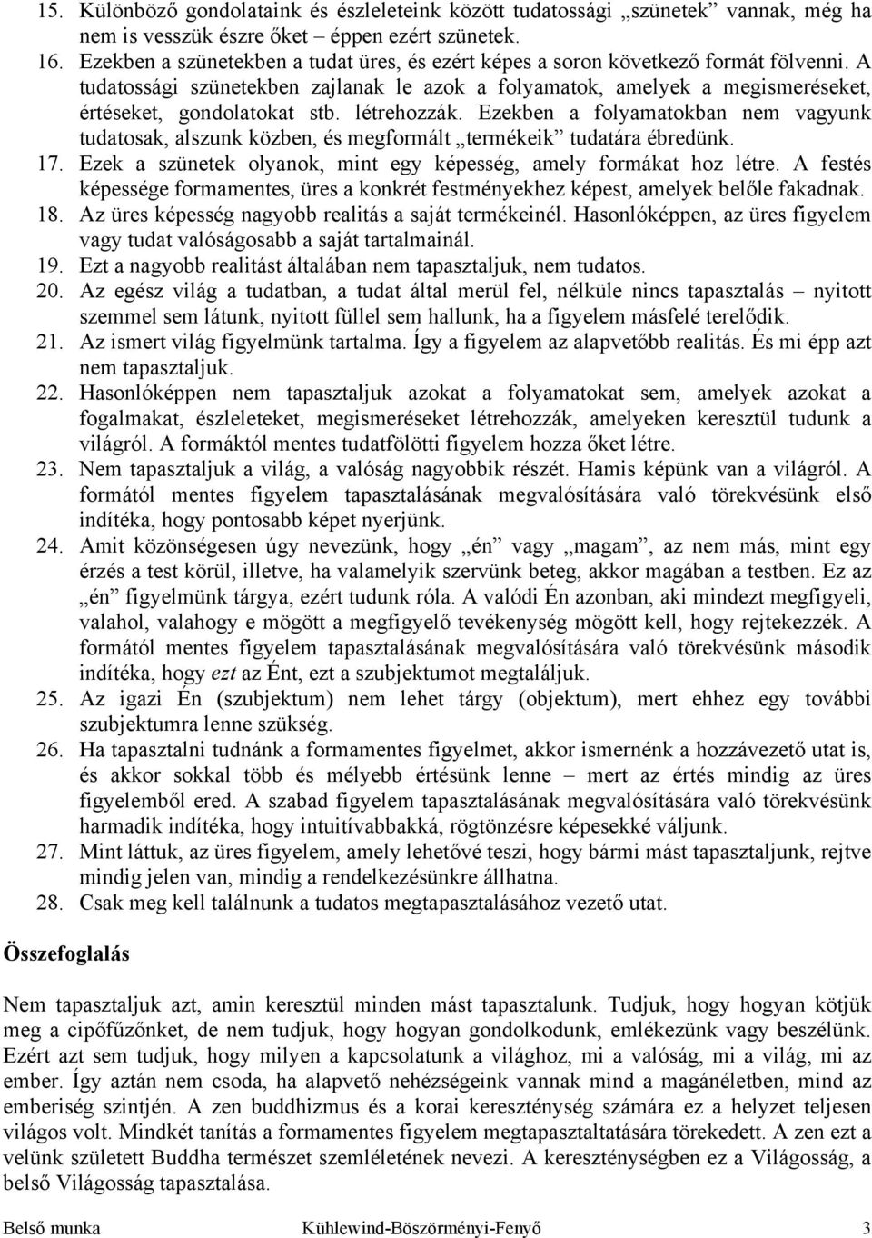 létrehozzák. Ezekben a folyamatokban nem vagyunk tudatosak, alszunk közben, és megformált termékeik tudatára ébredünk. 17. Ezek a szünetek olyanok, mint egy képesség, amely formákat hoz létre.