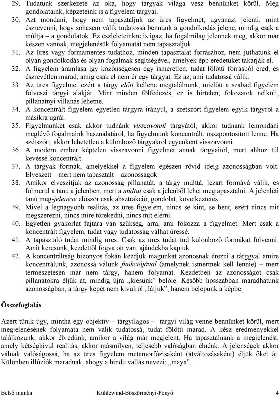 Ez észleleteinkre is igaz, ha fogalmilag jelennek meg, akkor már készen vannak, megjelenésük folyamatát nem tapasztaljuk. 31.