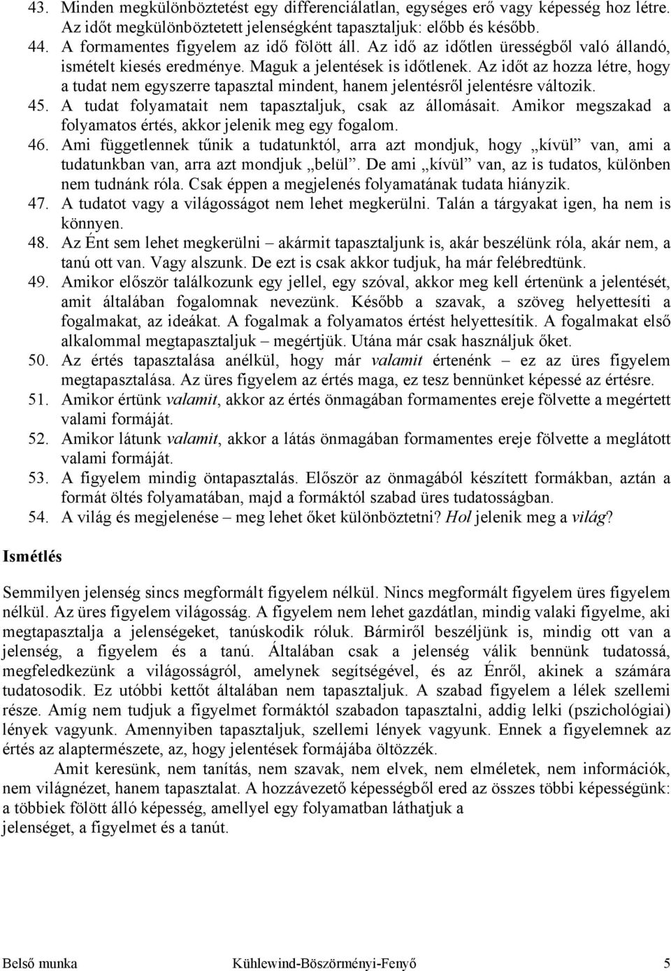 Az időt az hozza létre, hogy a tudat nem egyszerre tapasztal mindent, hanem jelentésről jelentésre változik. 45. A tudat folyamatait nem tapasztaljuk, csak az állomásait.