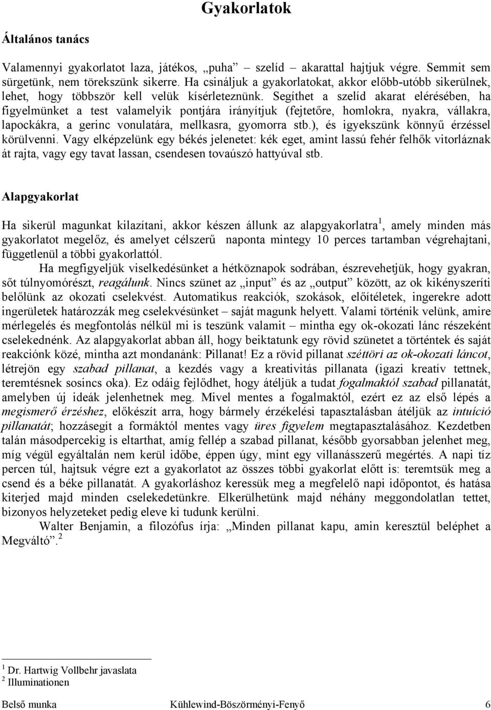 Segíthet a szelíd akarat elérésében, ha figyelmünket a test valamelyik pontjára irányítjuk (fejtetőre, homlokra, nyakra, vállakra, lapockákra, a gerinc vonulatára, mellkasra, gyomorra stb.