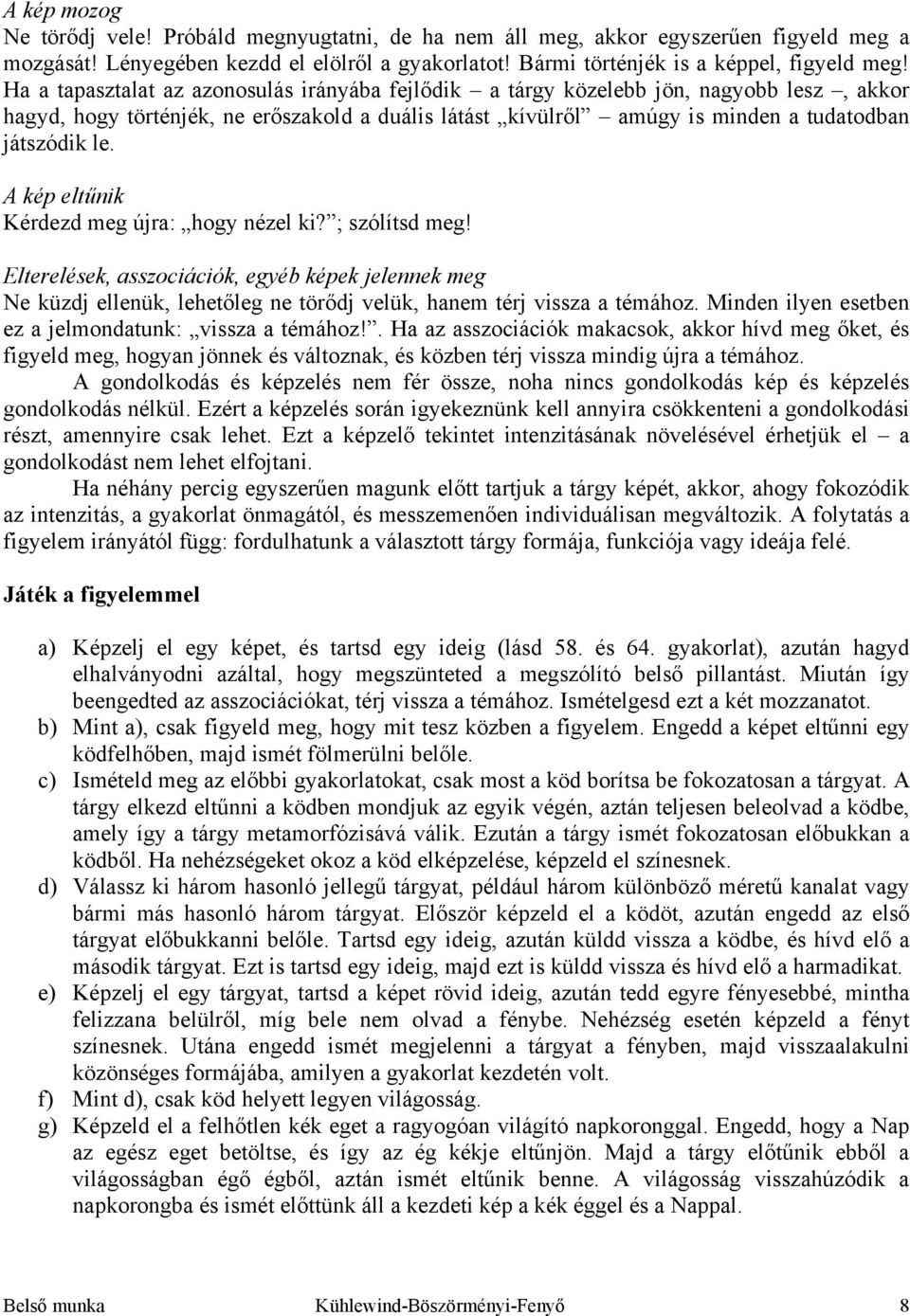 A kép eltűnik Kérdezd meg újra: hogy nézel ki? ; szólítsd meg! Elterelések, asszociációk, egyéb képek jelennek meg Ne küzdj ellenük, lehetőleg ne törődj velük, hanem térj vissza a témához.