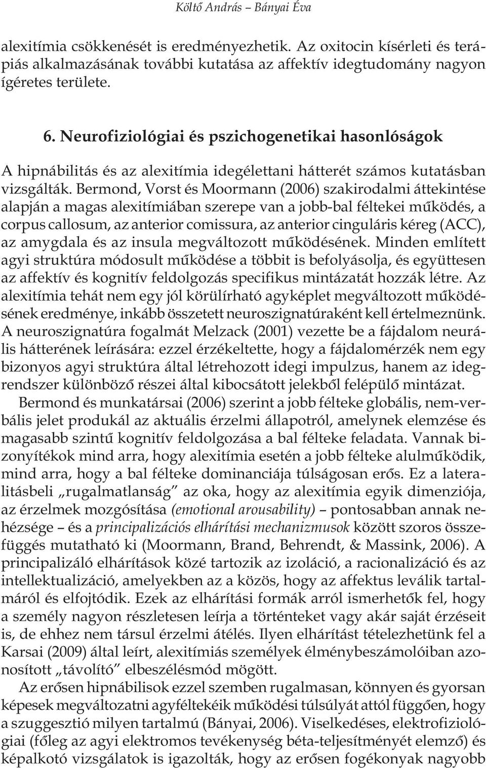 Bermond, Vorst és Moormann (2006) szakirodalmi áttekintése alapján a magas alexitímiában szerepe van a jobb-bal féltekei mûködés, a corpus callosum, az anterior comissura, az anterior cinguláris