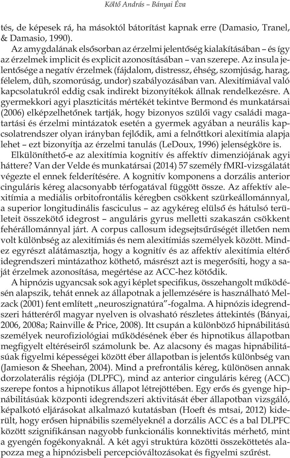 Az insula jelentôsége a negatív érzelmek (fájdalom, distressz, éhség, szomjúság, harag, félelem, düh, szomorúság, undor) szabályozásában van.