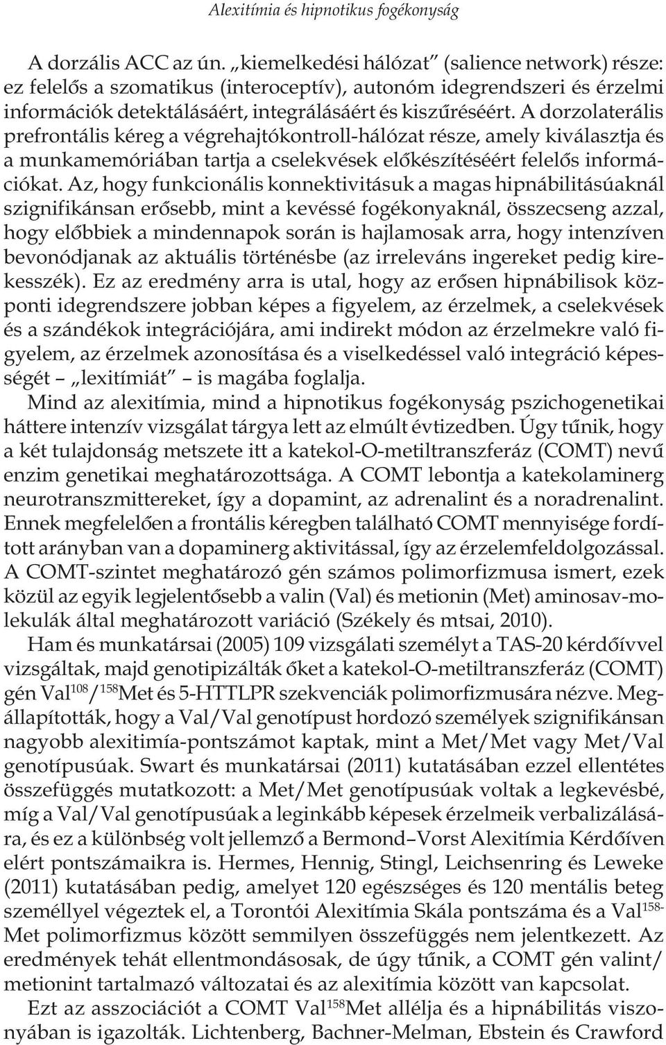 A dorzolaterális prefrontális kéreg a végrehajtókontroll-hálózat része, amely kiválasztja és a munkamemóriában tartja a cselekvések elôkészítéséért felelôs információkat.