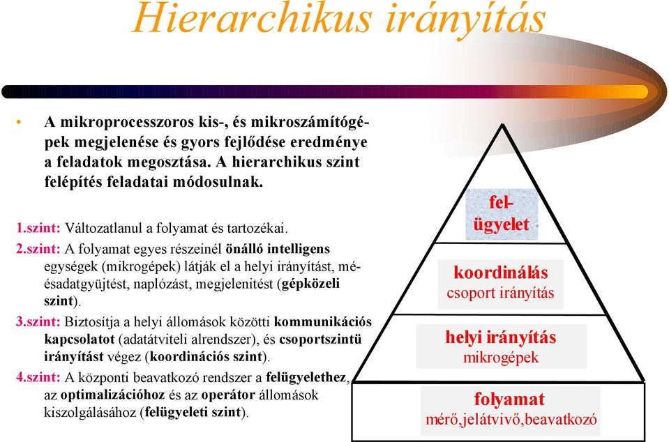 szint: A folyamat egyes részeinél önálló intelligens egységek (mikrogépek) látják el a helyi irányítást, méésadatgyüjtést, naplózást, megjelenitést (gépközeli szint). 3.