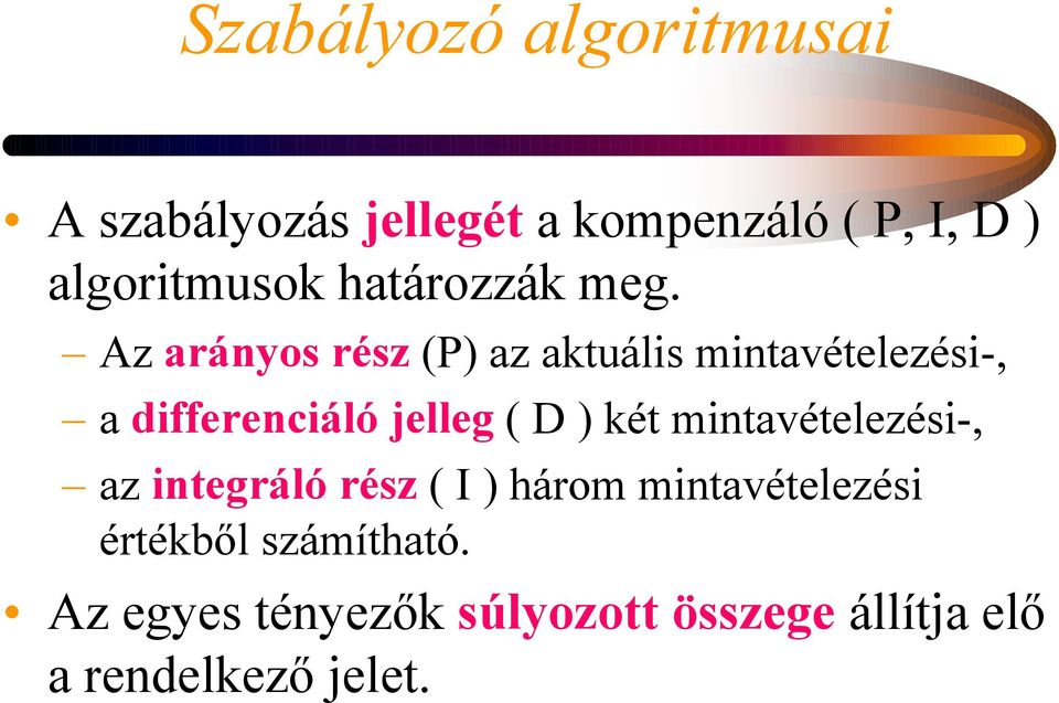 Az arányos rész (P) az aktuális mintavételezési-, a differenciáló jelleg ( D ) két