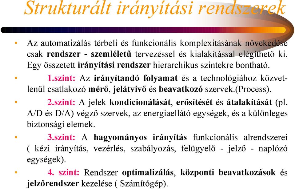 (process). 2.szint: A jelek kondicionálását, erősítését és átalakítását (pl. A/D és D/A) végző szervek, az energiaellátó egységek, és a különleges biztonsági elemek. 3.
