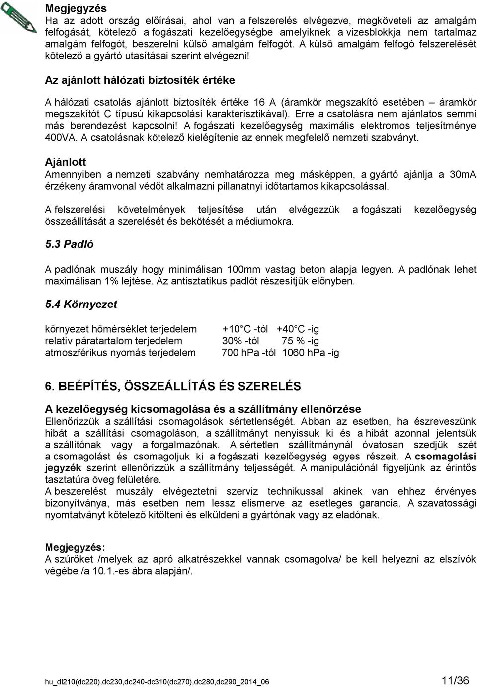 Az ajánlott hálózati biztosíték értéke A hálózati csatolás ajánlott biztosíték értéke 16 A (áramkör megszakító esetében áramkör megszakítót C típusú kikapcsolási karakterisztikával).