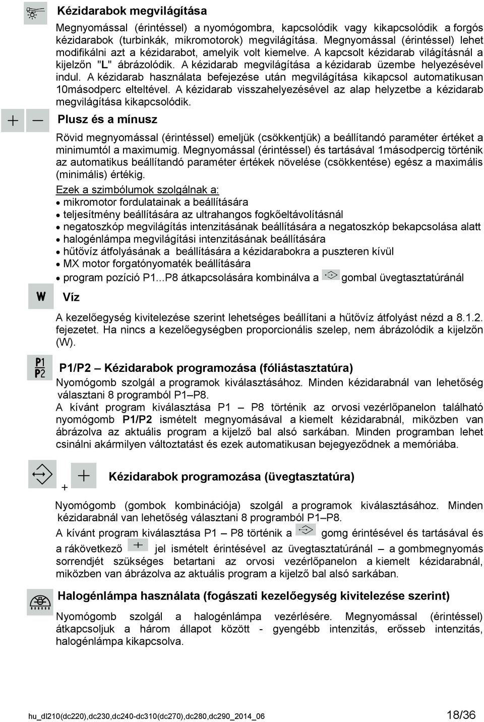 A kézidarab megvilágítása a kézidarab üzembe helyezésével indul. A kézidarab használata befejezése után megvilágítása kikapcsol automatikusan 10másodperc elteltével.