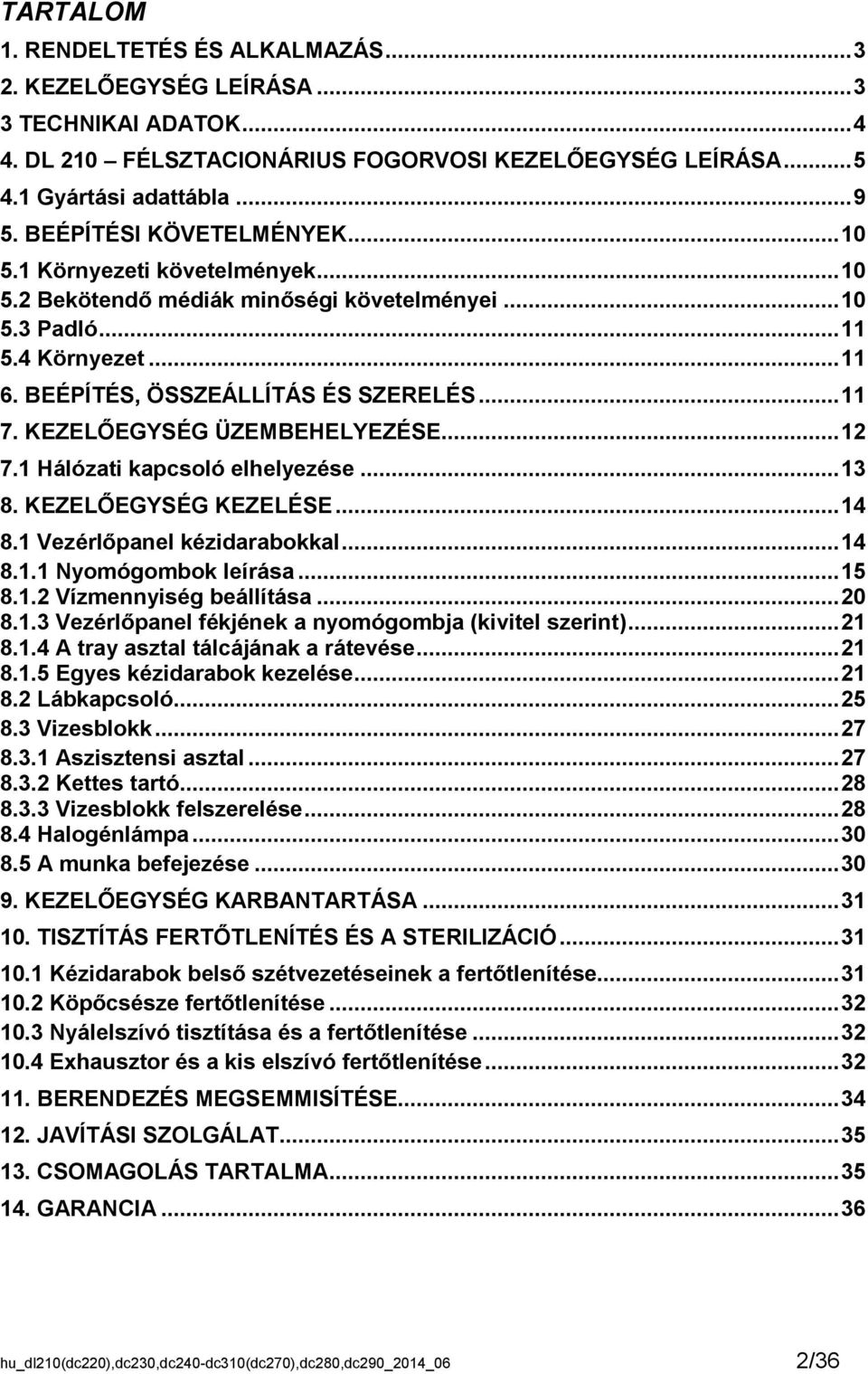 KEZELŐEGYSÉG ÜZEMBEHELYEZÉSE... 12 7.1 Hálózati kapcsoló elhelyezése... 13 8. KEZELŐEGYSÉG KEZELÉSE... 14 8.1 Vezérlőpanel kézidarabokkal... 14 8.1.1 Nyomógombok leírása... 15 8.1.2 Vízmennyiség beállítása.