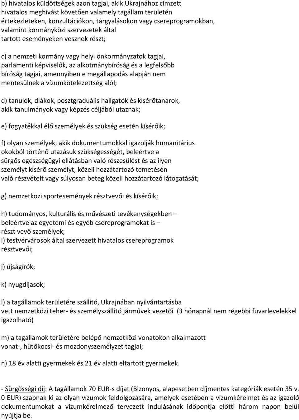 amennyiben e megállapodás alapján nem mentesülnek a vízumkötelezettség alól; d) tanulók, diákok, posztgraduális hallgatók és kísérőtanárok, akik tanulmányok vagy képzés céljából utaznak; e)