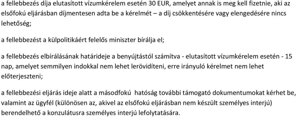 esetén - 15 nap, amelyet semmilyen indokkal nem lehet lerövidíteni, erre irányuló kérelmet nem lehet előterjeszteni; a fellebbezési eljárás ideje alatt a másodfokú hatóság további