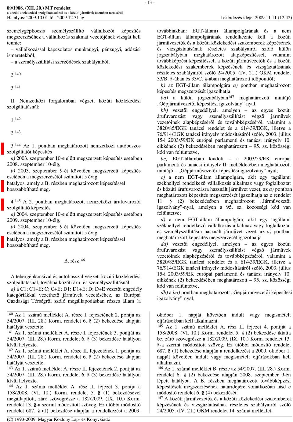 pontban meghatározott nemzetközi autóbuszos szolgáltatói képesítés a) 2003. szeptember 10-e elıtt megszerzett képesítés esetében 2008. szeptember 10-éig, b) 2003.