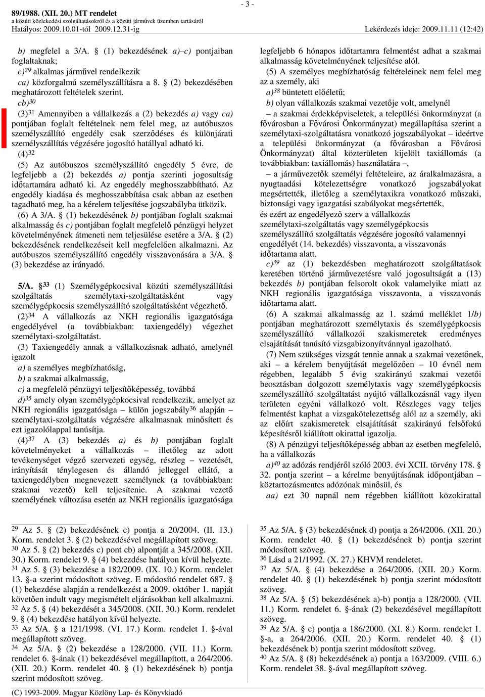 végzésére jogosító hatállyal adható ki. (4) 32 (5) Az autóbuszos személyszállító engedély 5 évre, de legfeljebb a (2) bekezdés a) pontja szerinti jogosultság idıtartamára adható ki.