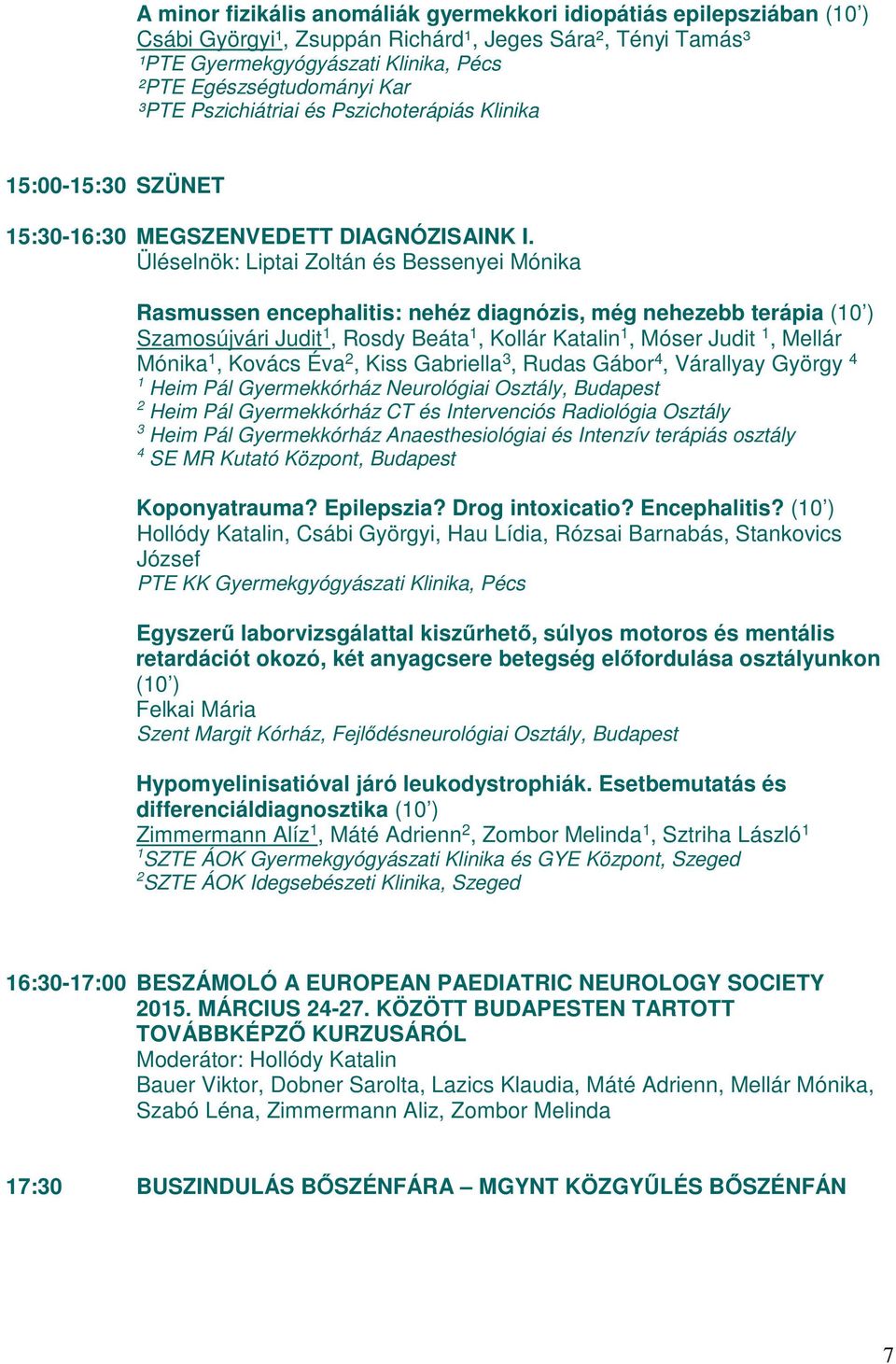 Üléselnök: Liptai Zoltán és Bessenyei Mónika Rasmussen encephalitis: nehéz diagnózis, még nehezebb terápia Szamosújvári Judit 1, Rosdy Beáta 1, Kollár Katalin 1, Móser Judit 1, Mellár Mónika 1,