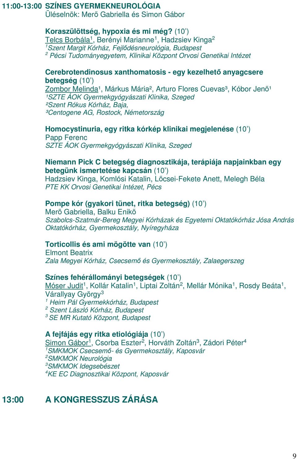 xanthomatosis - egy kezelhető anyagcsere betegség Zombor Melinda¹, Márkus Mária², Arturo Flores Cuevas³, Kóbor Jenő¹ ¹SZTE ÁOK Gyermekgyógyászati Klinika, Szeged ²Szent Rókus Kórház, Baja, ³Centogene