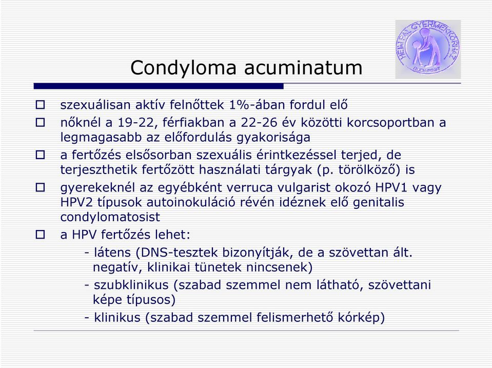 törölköző) is gyerekeknél az egyébként verruca vulgarist okozó HPV1 vagy HPV2 típusok autoinokuláció révén idéznek elő genitalis condylomatosist a HPV fertőzés