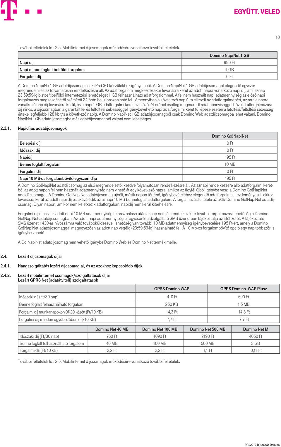 A Domino NapiNet 1 GB adatdíjcsomagot elegendő egyszer megrendelni és az folyamatosan rendelkezésre áll.