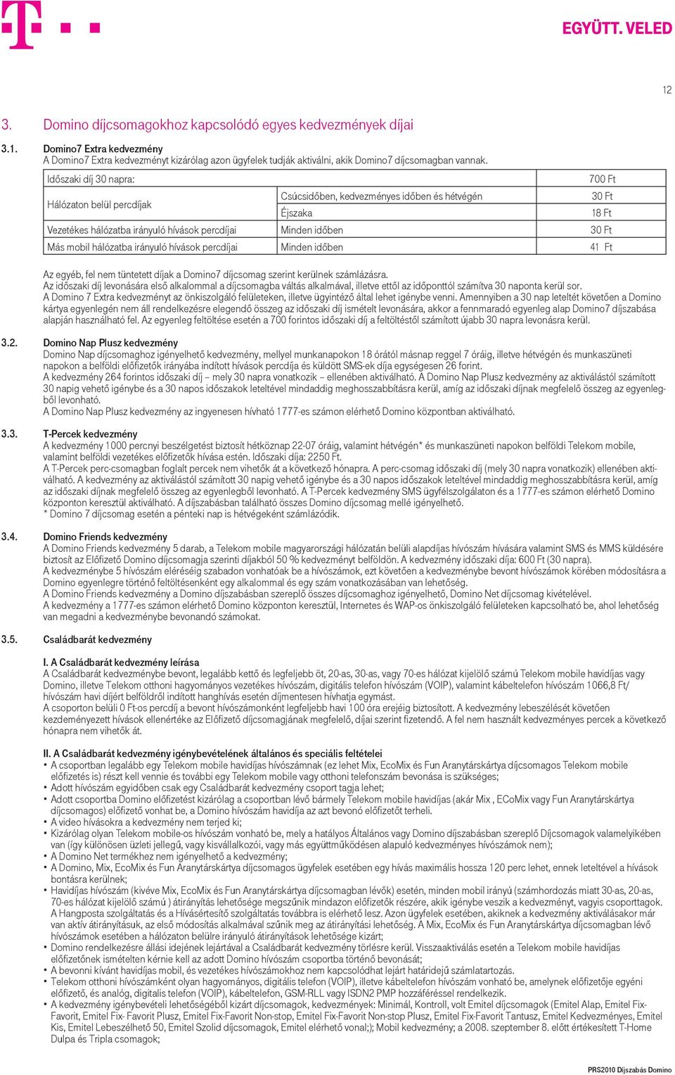 hálózatba irányuló hívások percdíjai Minden időben 41 Ft Az egyéb, fel nem tüntetett díjak a Domino7 díjcsomag szerint kerülnek számlázásra.