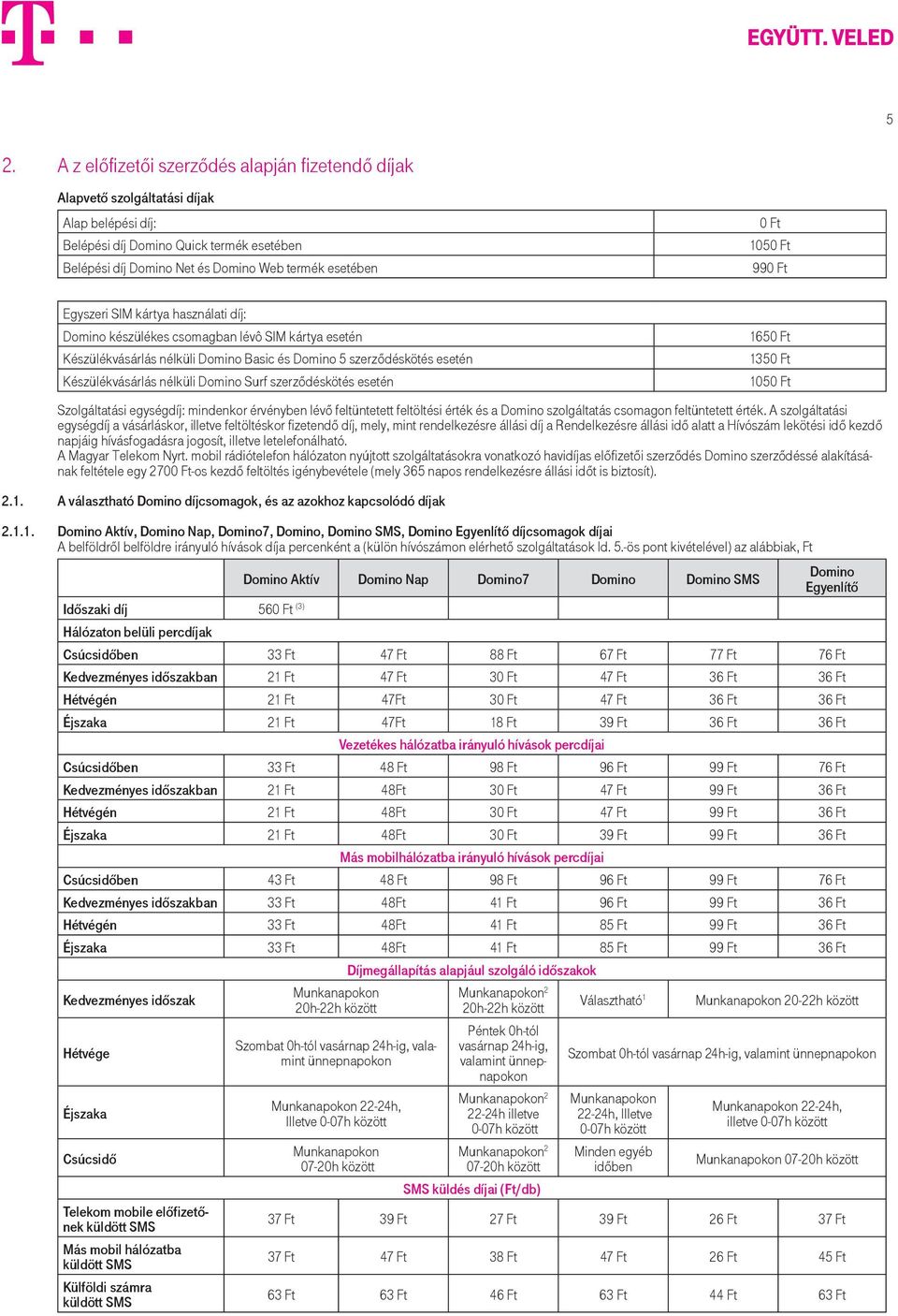 nélküli Domino Surf szerződéskötés esetén 1650 Ft 1350 Ft 1050 Ft Szolgáltatási egységdíj: mindenkor érvényben lévő feltüntetett feltöltési érték és a Domino szolgáltatás csomagon feltüntetett érték.