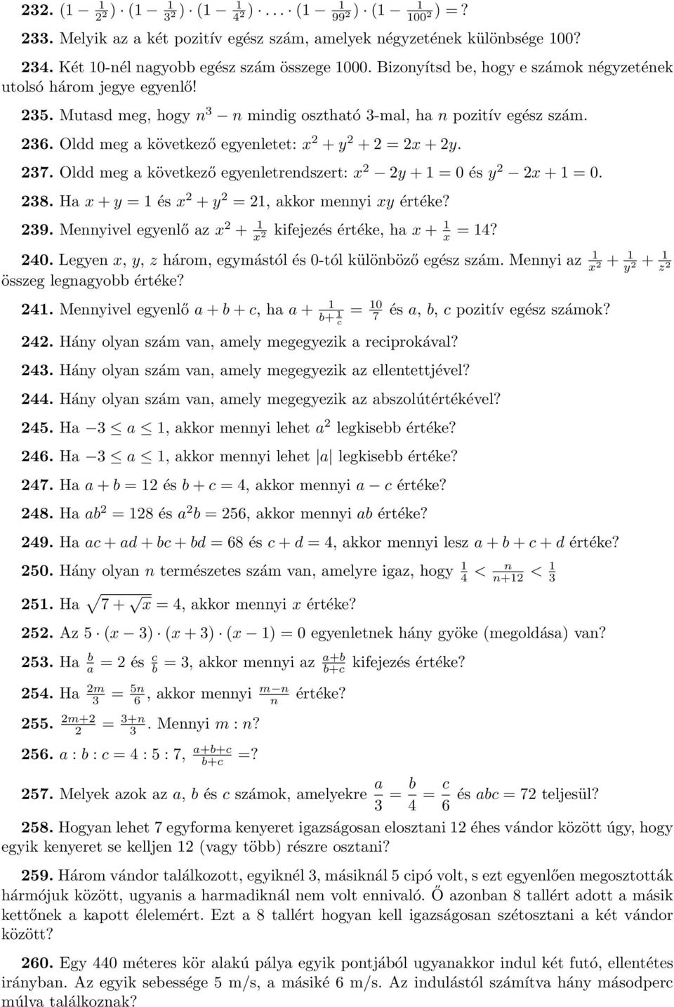 Oldd meg a következő egyenletet: x 2 + y 2 + 2 = 2x + 2y. 237. Oldd meg a következő egyenletrendszert: x 2 2y + 1 = 0 és y 2 2x + 1 = 0. 238. Ha x + y = 1 és x 2 + y 2 = 21, akkor mennyi xy értéke?