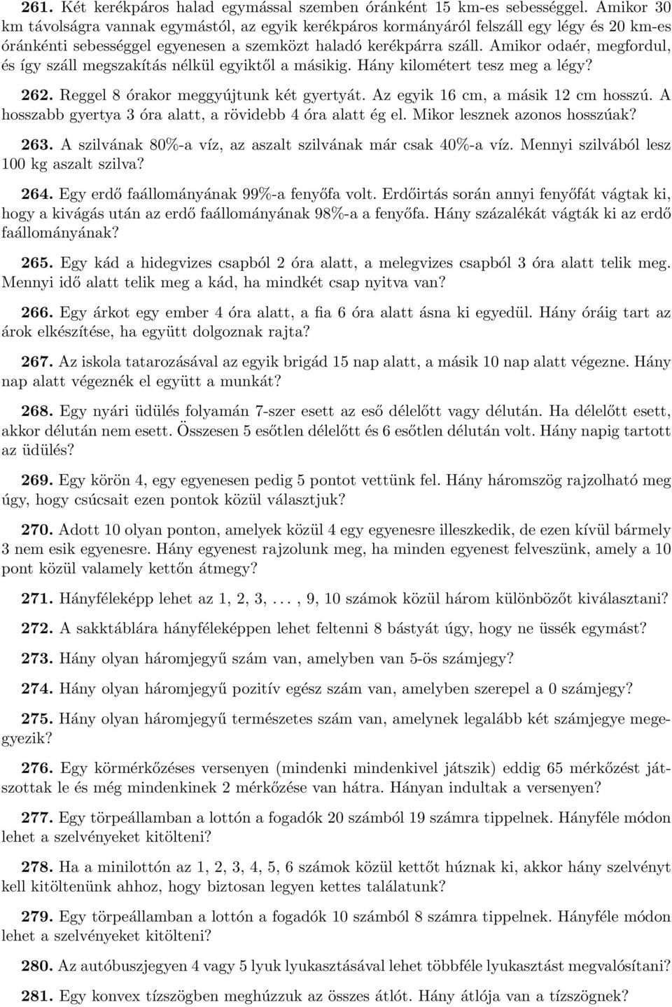 Amikor odaér, megfordul, és így száll megszakítás nélkül egyiktől a másikig. Hány kilométert tesz meg a légy? 262. Reggel 8 órakor meggyújtunk két gyertyát. Az egyik 16 cm, a másik 12 cm hosszú.