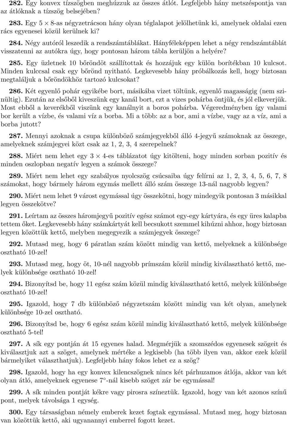 Hányféleképpen lehet a négy rendszámtáblát visszatenni az autókra úgy, hogy pontosan három tábla kerüljön a helyére? 285.