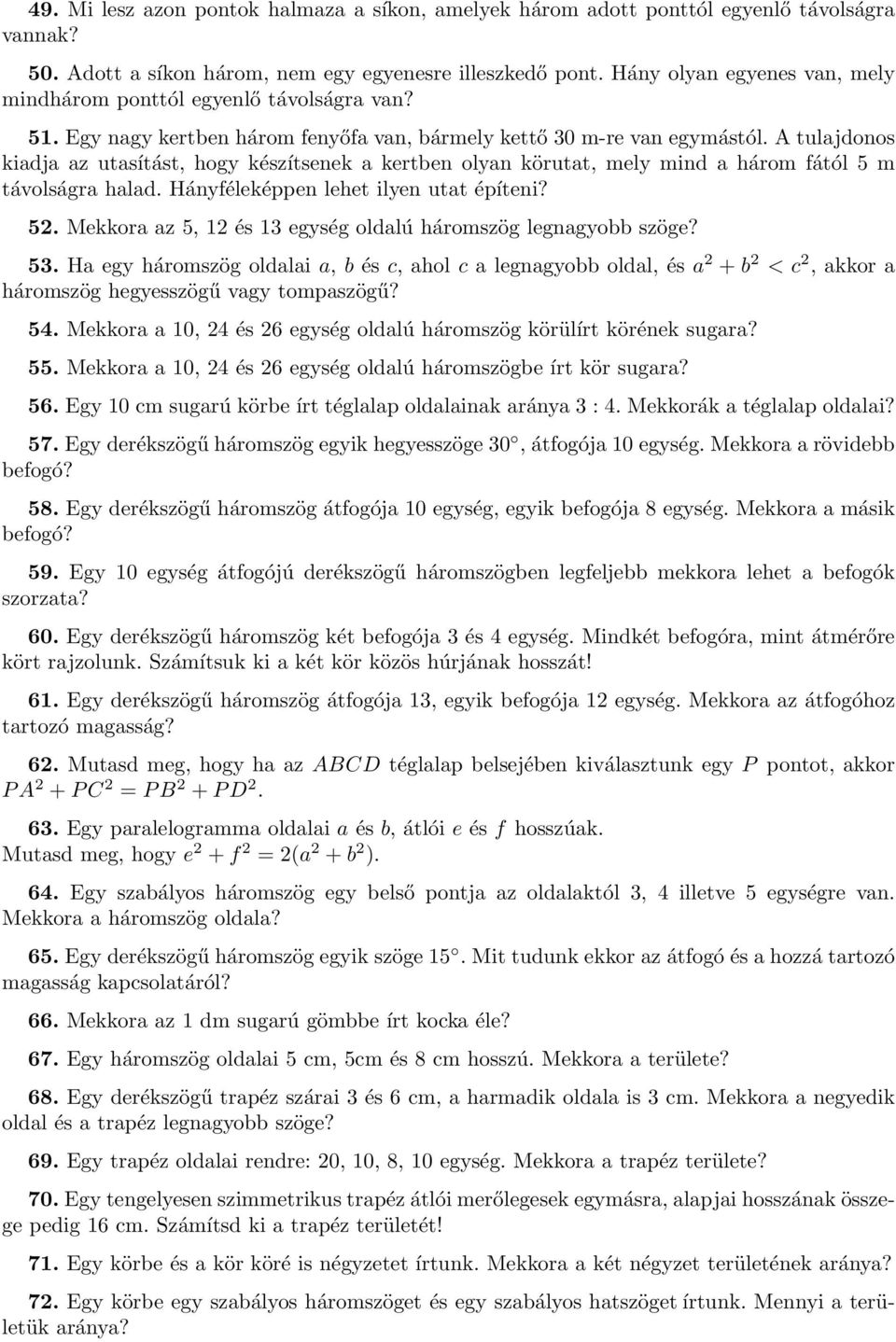 A tulajdonos kiadja az utasítást, hogy készítsenek a kertben olyan körutat, mely mind a három fától 5 m távolságra halad. Hányféleképpen lehet ilyen utat építeni? 52.