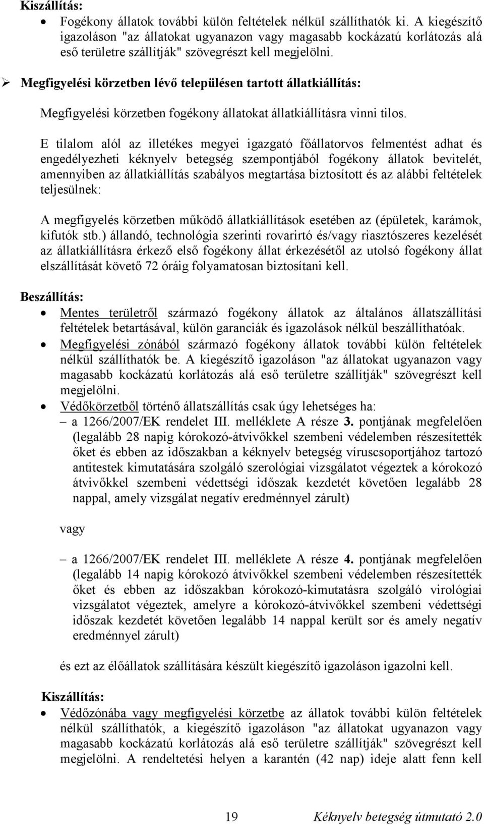 Megfigyelési körzetben lévő településen tartott állatkiállítás: Megfigyelési körzetben fogékony állatokat állatkiállításra vinni tilos.