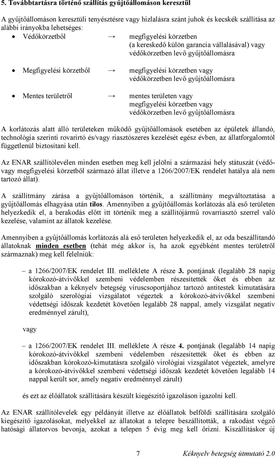 területeken működő gyűjtőállomások esetében az épületek állandó, technológia szerinti rovarirtó és/ riasztószeres kezelését egész évben, az állatforgalomtól függetlenül biztosítani kell.