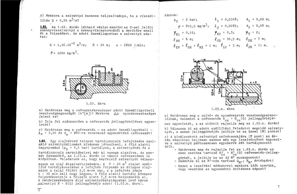 Az adtt üzemállaptban a szivattyú adatai: H 24 m; n :: 2800 1/min; Adatk: PS 2 bar; p!kl 815,5 kg/m 3 ; 0,15; ~ BG = 6 m;.e EF. GH = e 1 Hl 11 0,0348; 1 2 0,0285;!K2 0,3; fed 10,5 m;, m;.