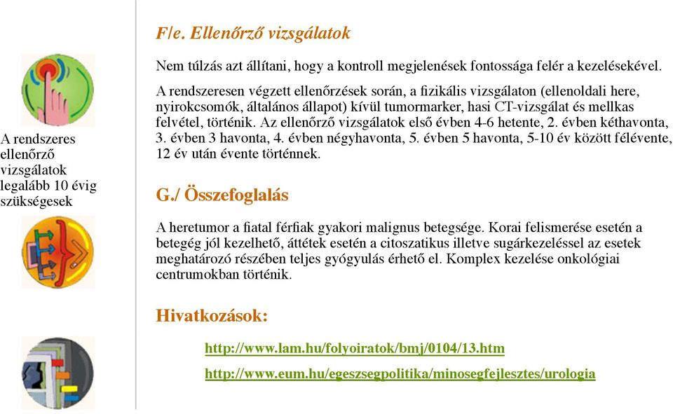 Az ellenőrző vizsgálatok első évben 4-6 hetente, 2. évben kéthavonta, 3. évben 3 havonta, 4. évben négyhavonta, 5. évben 5 havonta, 5-10 év között félévente, 12 év után évente történnek. G.