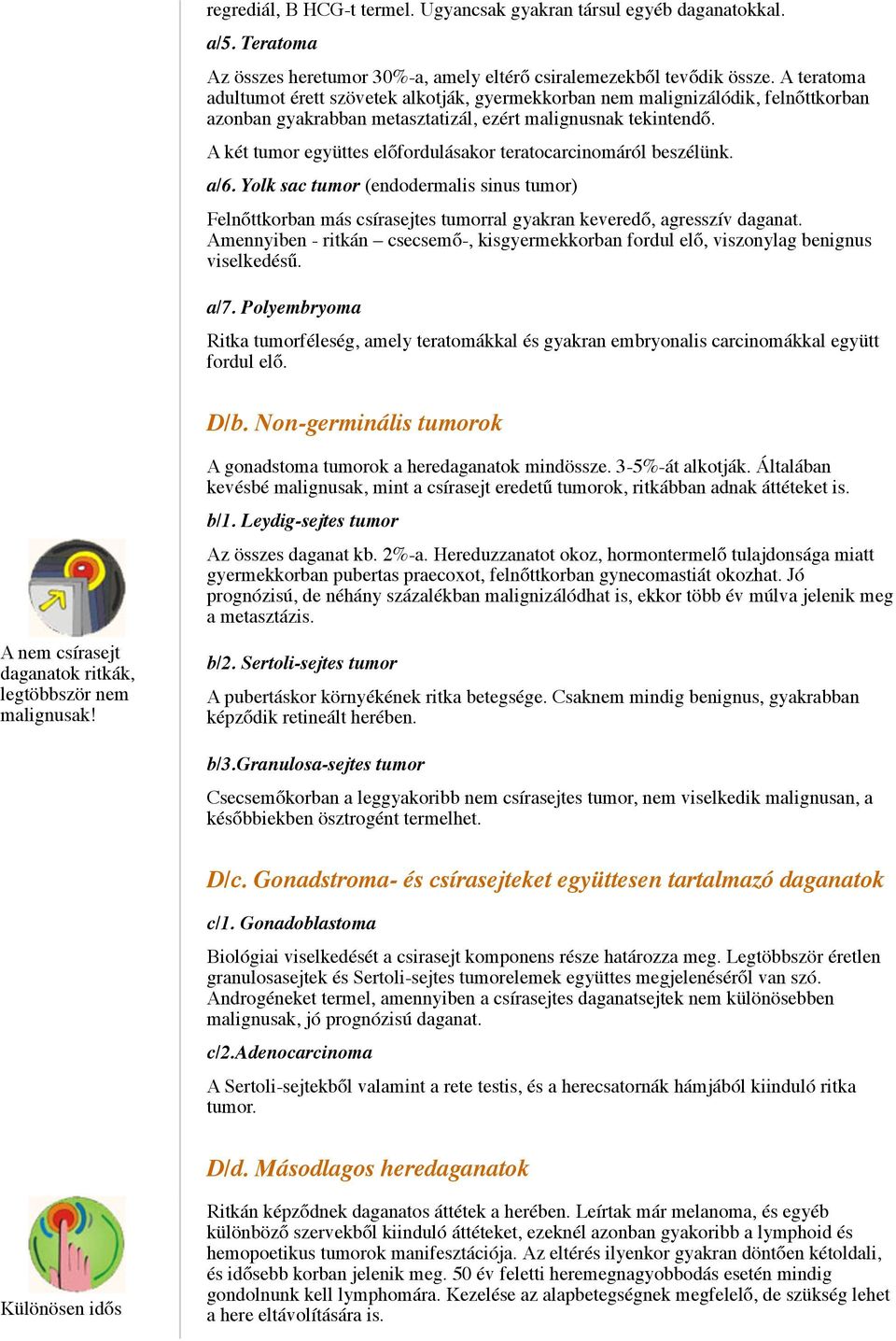 A két tumor együttes előfordulásakor teratocarcinomáról beszélünk. a/6. Yolk sac tumor (endodermalis sinus tumor) Felnőttkorban más csírasejtes tumorral gyakran keveredő, agresszív daganat.