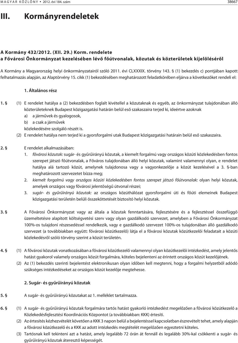(1) bekezdés c) pontjában kapott felhatalmazás alapján, az Alaptörvény 15. cikk (1) bekezdésében meghatározott feladatkörében eljárva a következõket rendeli el: 1. Általános rész 1.