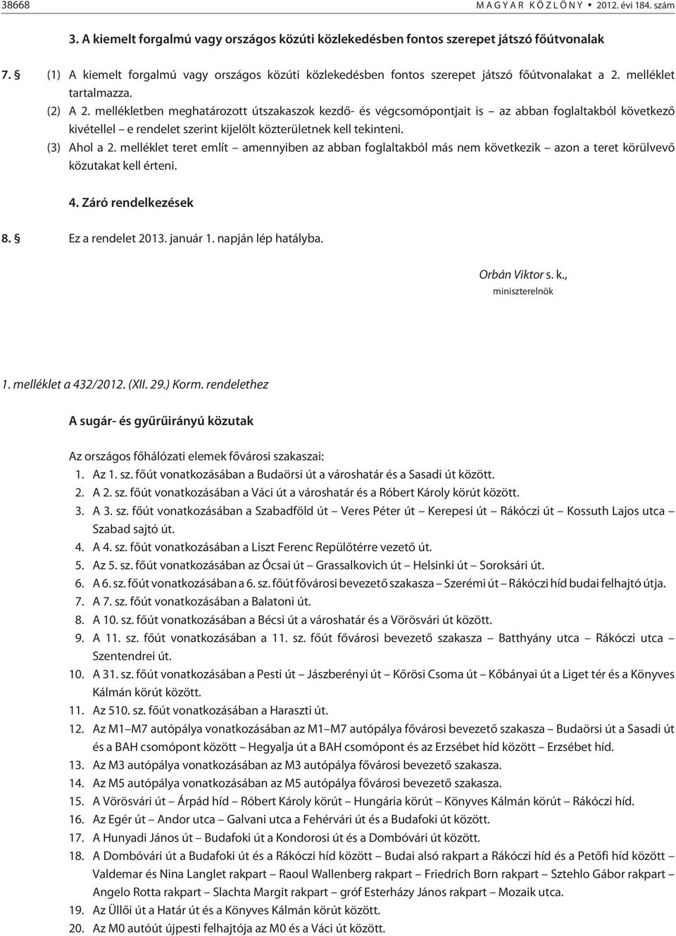 mellékletben meghatározott útszakaszok kezdõ- és végcsomópontjait is az abban foglaltakból következõ kivétellel e rendelet szerint kijelölt közterületnek kell tekinteni. (3) Ahol a 2.