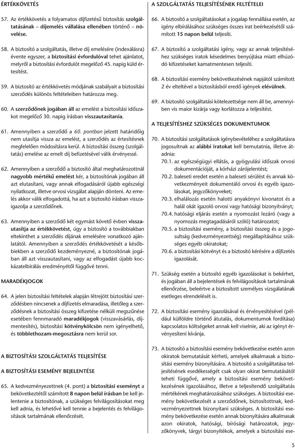 A biztosító az értékkövetés módjának szabályait a biztosítási szerződés különös feltételeiben határozza meg. 60. A szerződőnek jogában áll az emelést a biztosítási időszakot megelőző 30.