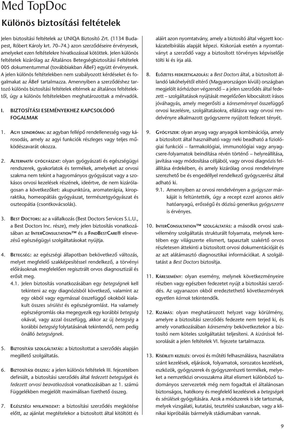 Jelen különös feltételek kizárólag az Általános Betegségbiztosítási Feltételek 005 dokumentummal (továbbiakban ÁBeF) együtt érvényesek.