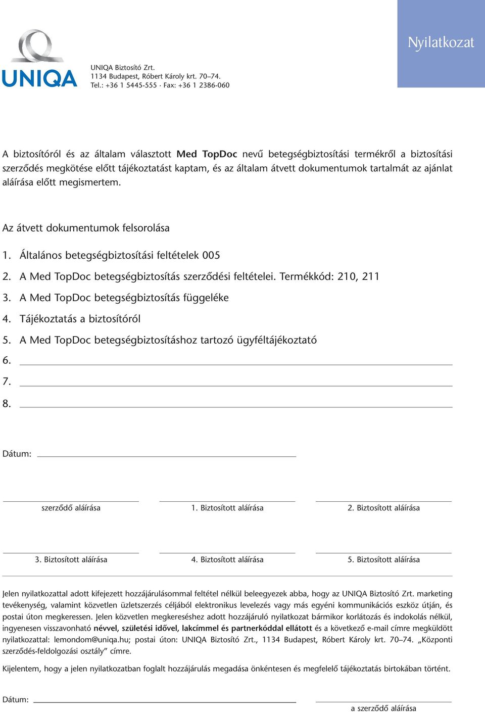 átvett dokumentumok tartalmát az ajánlat aláírása elôtt megismertem. Az átvett dokumentumok felsorolása 1. Általános betegségbiztosítási feltételek 005 2.